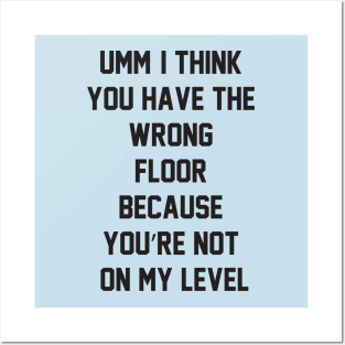 Umm, I think you have the wrong floor because you’re not on my level Posters and Art